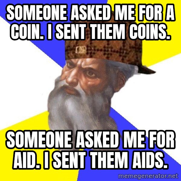 Scumbag God meme: someone asked me for a coin. i sent them coins. / someone asked me for aid. i sent them aids.