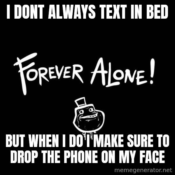 The Most Interesting Man In The World meme: I dont always text in bed / but when i do i make sure to drop the phone on my face