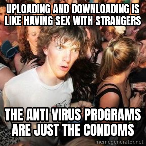 Sudden Realization Ralph meme: Uploading and downloading is like having sex with strangers / the anti virus programs are just the condoms