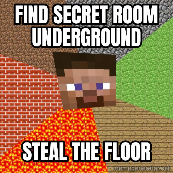 Minecraft Guy meme: Find secret room underground / Steal the floor