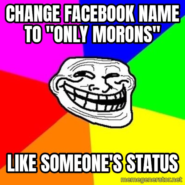 Trollface meme: CHANGE facebook name to "only morons" / like someone's status