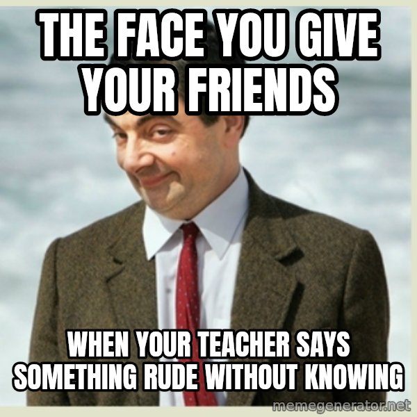 MR bean meme: The face you give your friends / When your teacher says something rude without knowing