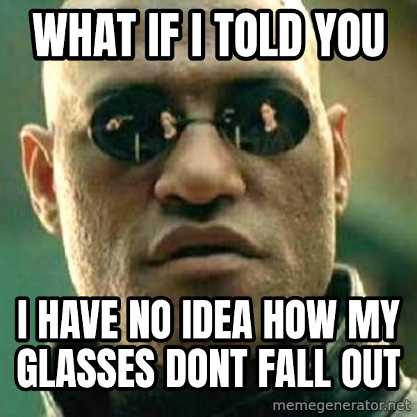 What If I Told You meme: what if i told you / i have no idea how my glasses dont fall out
