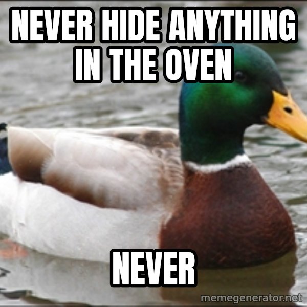 Actual Advice Mallard 1 meme: Never hide anything in the oven / never
