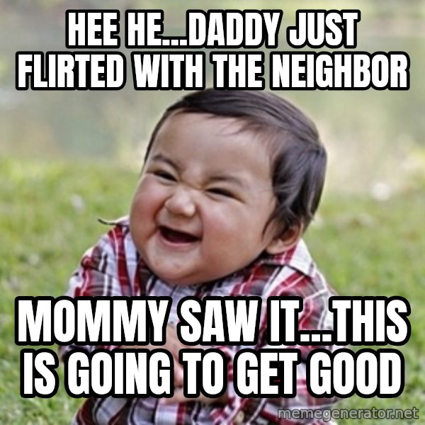 evil toddler kid2 meme: Hee he...daddy just flirted with the neighbor / mommy saw it...this is going to get good