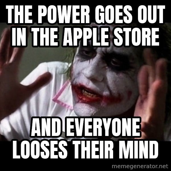 joker mind loss meme: the power goes out in the Apple Store / and everyone looses their mind