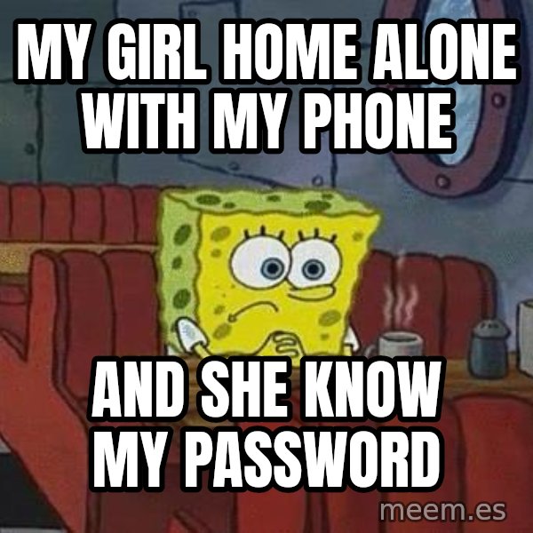 Coffee shop spongebob meme: my girl home alone with my phone / and she know my password