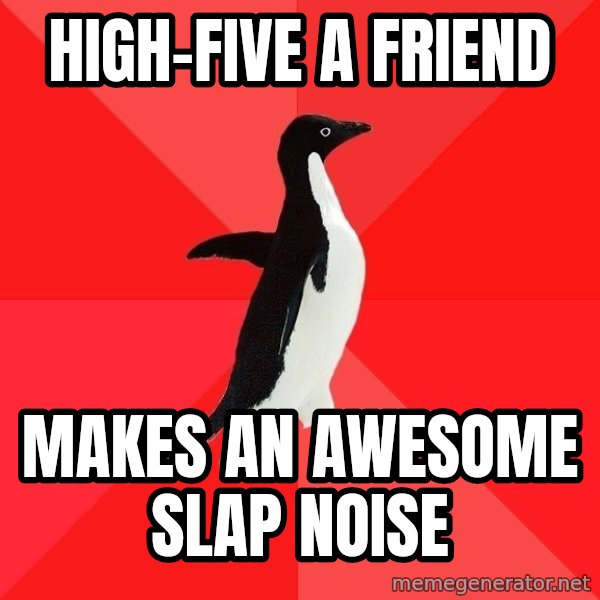 Socially Awesome Penguin meme: high-five a friend / makes an awesome slap noise