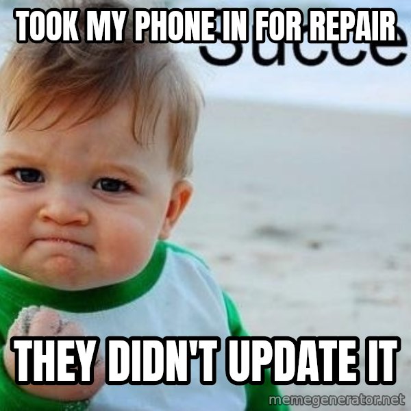 Success Kid meme: took my phone in for repair / tHEY DIDN'T UPDATE IT
