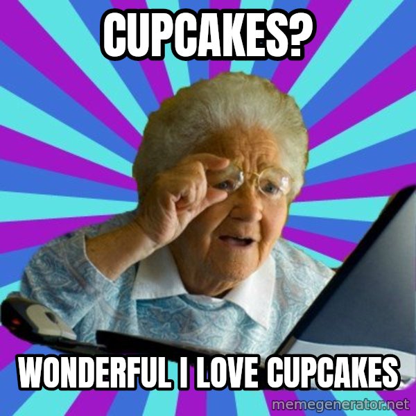 old lady meme: Cupcakes? / Wonderful I love cupcakes