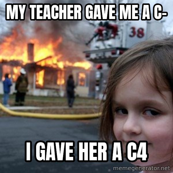 Disaster Girl meme: My teacher gave me a C- / I gave her a C4