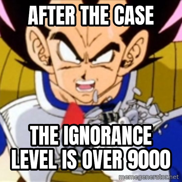 Over 9000 meme: After the case / the ignorance level is over 9000