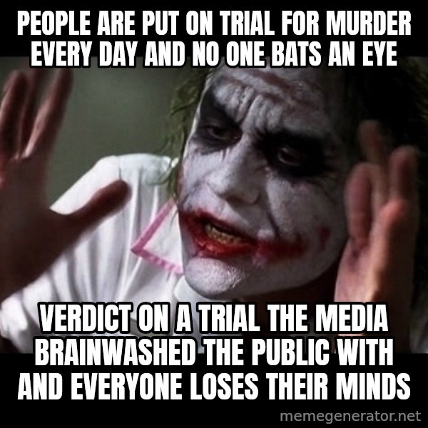 joker mind loss meme: people are put on trial for murder every day and no one bats an eye / Verdict on a trial the media brainwashed the public with and everyone loses their minds