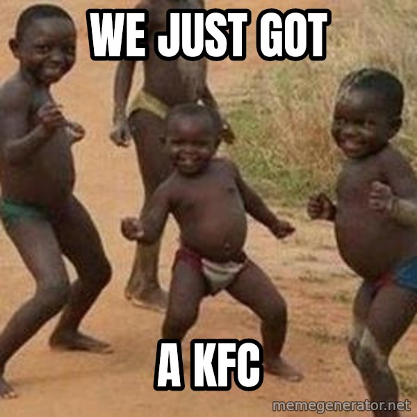 african children dancing meme: we just got / a kfc