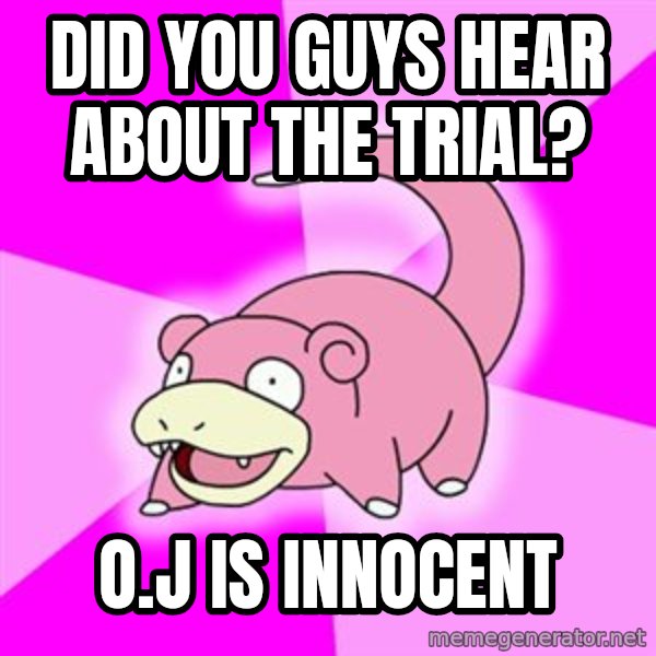 Slowpoke meme: Did you guys hear about the trial? / O.J IS INNOCENT