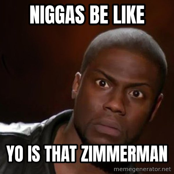 kevin hart nigga meme: niggas be like / yo is that zimmerman