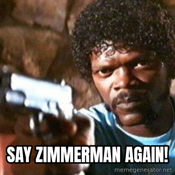 Pulp Fiction meme: Say Zimmerman again!