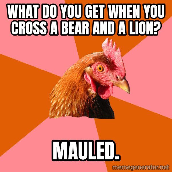 Anti Joke Chicken meme: What do you get when you cross a bear and a lion? / Mauled.