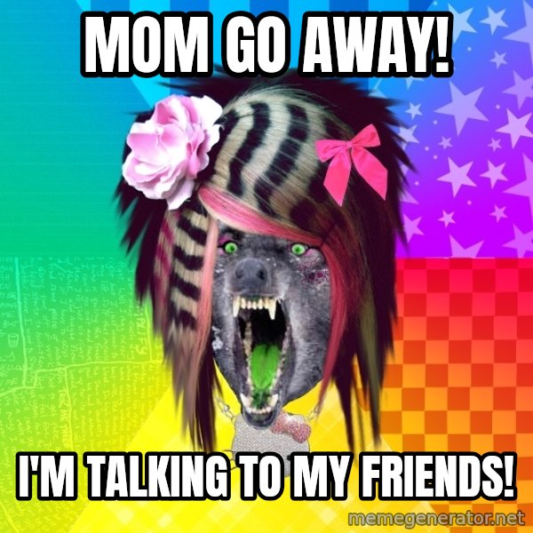 Insanity Scene Wolf meme: MOM GO AWAY! / I'm Talking TO MY FriENDS!
