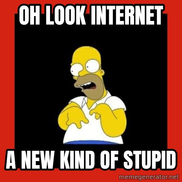 Homer retard meme: Oh look internet / A new kind of stupid