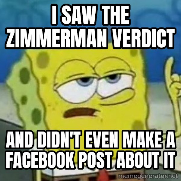 Tough Spongebob meme: i saw the zimmerman verdict / and didn't even make a facebook post about it