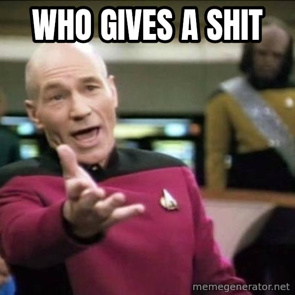 Why the fuck meme: Who gives a shit