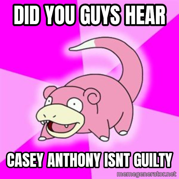 Slowpoke meme: Did you guys hear / casey anthony isnt guilty