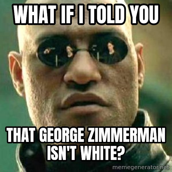 What If I Told You meme: What if I told you / That george zimmerman isn't white?