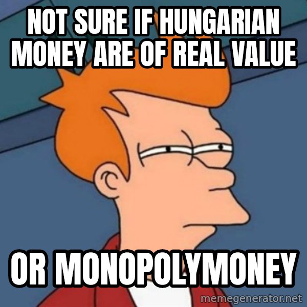Not sure if troll meme: NOT SURE IF HUNGARIAN MONEY ARE OF REAL VALUE / OR MONOPOLYMONEY