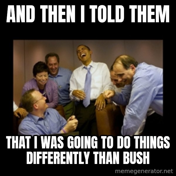 obama laughing  meme: and then i told them / that i was going to do things differently than bush
