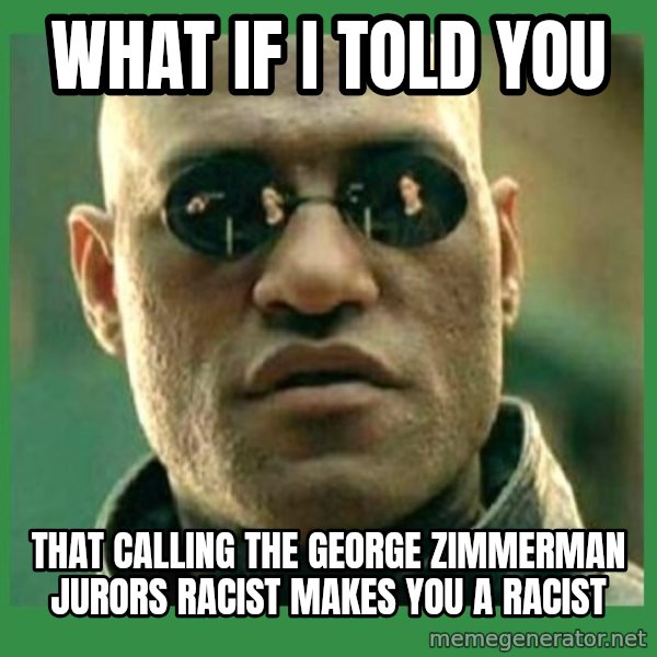 Matrix Morpheus meme: What if I told you / that calling the George Zimmerman jurors racist makes you a racist