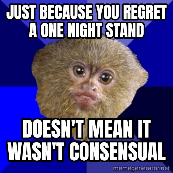 Mra Marmoset meme: JUST BECAUSE YOU REGRET A ONE NIGHT STAND / DOESN'T MEAN IT WASN'T CONSENSUAL