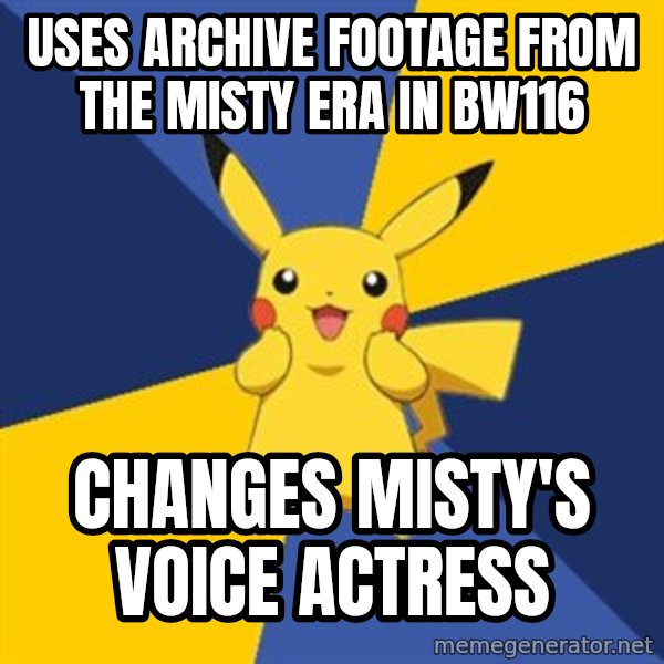 Pokemon Logic  meme: uses archive footage from the misty era in bw116 / changes misty's voice actress