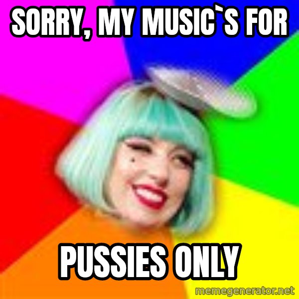 Lady GaGa Blue Hair Meme meme: sorry, my music`s for / pussies only