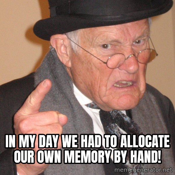 Angry Old Man meme: In my day we had to allocate our own memory by hand!