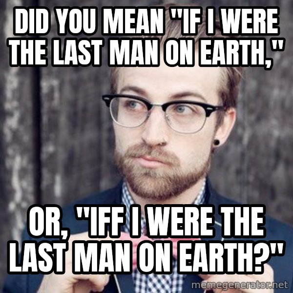 Scumbag Analytic Philosopher meme: Did you mean "if I were the last man on Earth," / or, "iff I were the last man on Earth?"