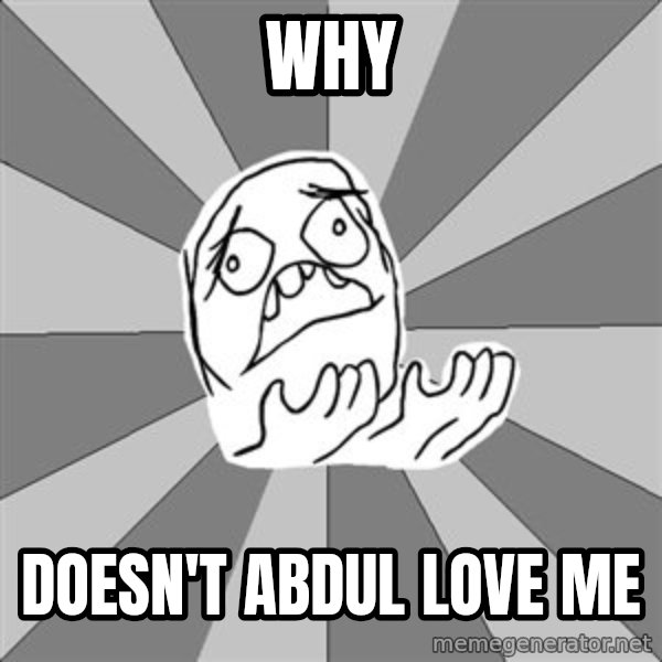Whyyy??? meme: Why / doesn't Abdul love me
