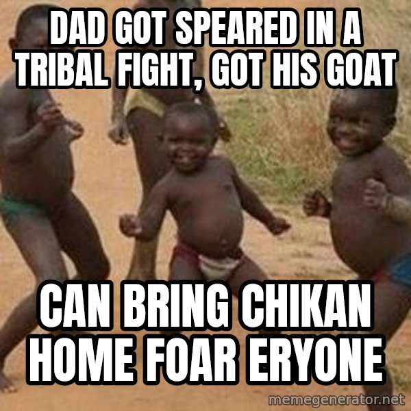 african children dancing meme: dad got speared in a tribal fight, got his goat / Can bring chikan home foar eryone