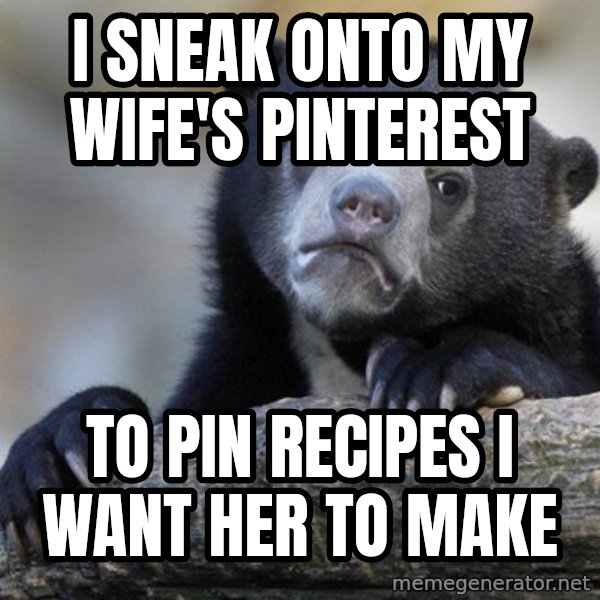 Confession Bear meme: I sneak onto my wife's pinterest / To pin recipes I want her to make