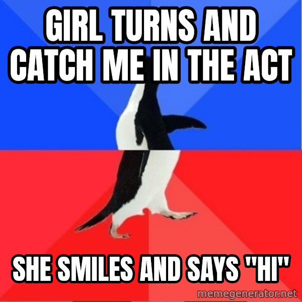 Socially Awkward to Awesome Penguin meme: Girl turns and catch me in the act / She smiles and says "hi"