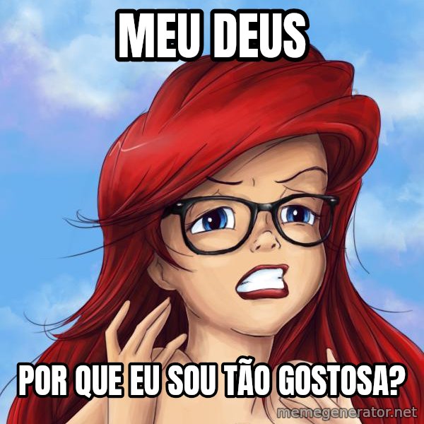 Hipster Ariel meme: Meu deus / Por que eu sou tão gostosa?