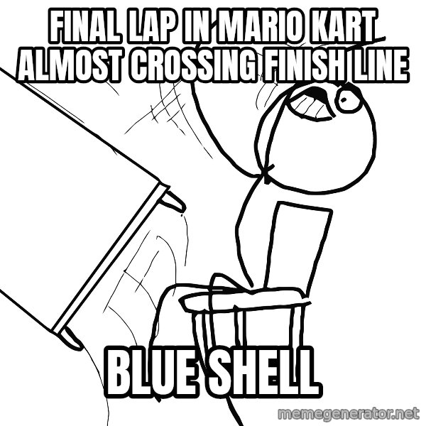 Desk Flip Rage Guy meme: final lap in mario kart almost crossing finish line / blue shell
