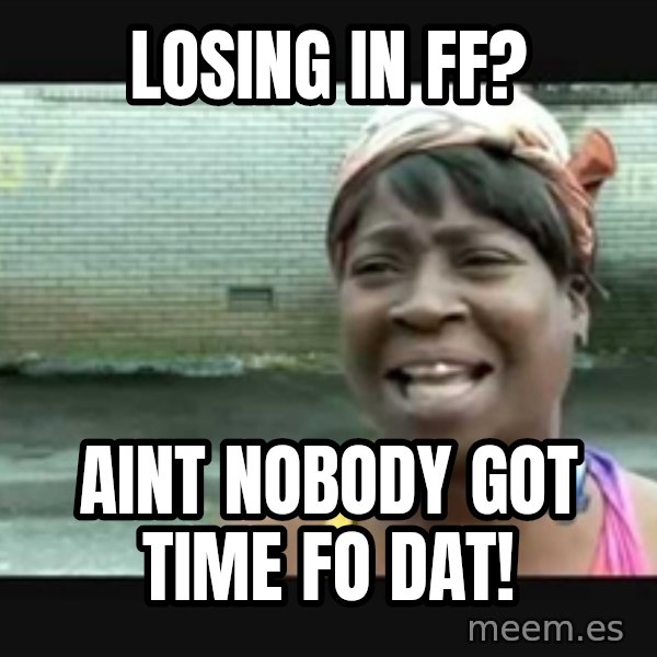 Sweet brown meme: Losing in FF? / Aint Nobody Got Time Fo Dat!