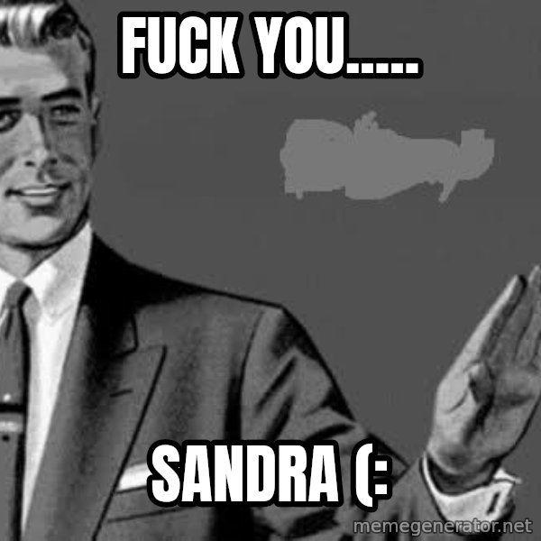 Correction Man  meme: fuck you..... / sandra (: