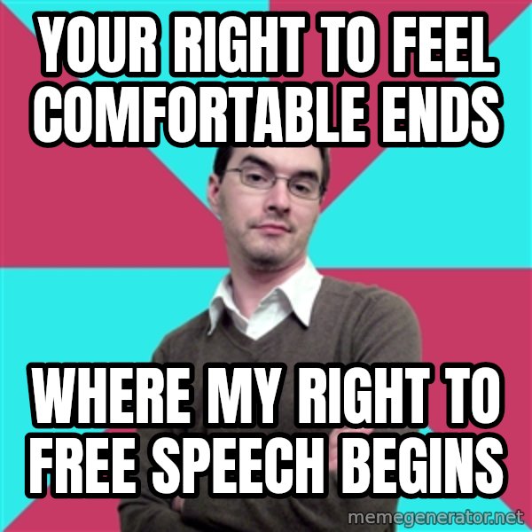 Privilege Denying Dude meme: your right to feel          comfortable ends / WHERE MY right to           free speech begins