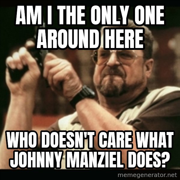 am i the only one around here meme: am i the only one around here / who doesn't care what johnny manziel does?