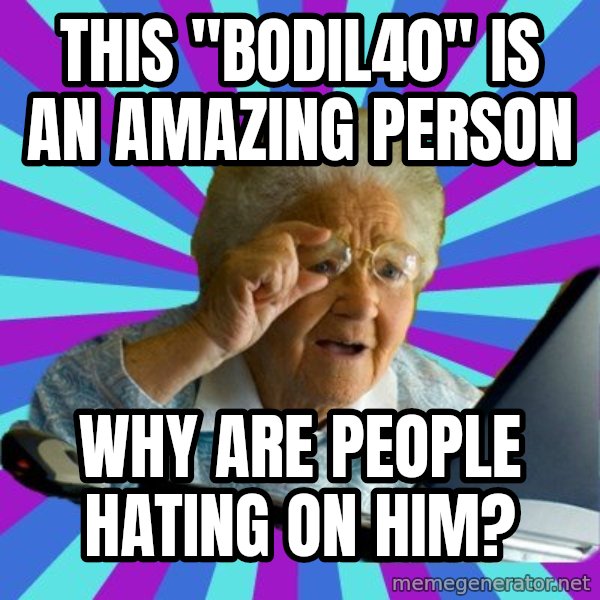 old lady meme: This "Bodil40" is an amazing person / Why are people hating on him?