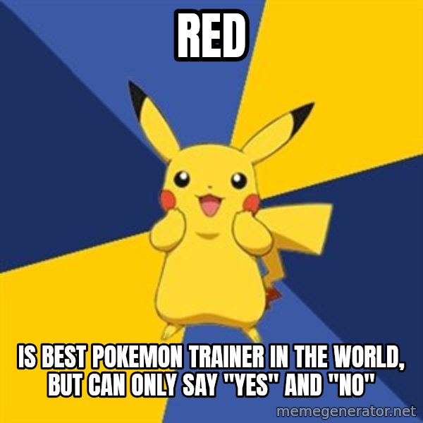 Pokemon Logic  meme: Red / is best pokemon trainer in the world, but can only say ''yes'' and ''no''