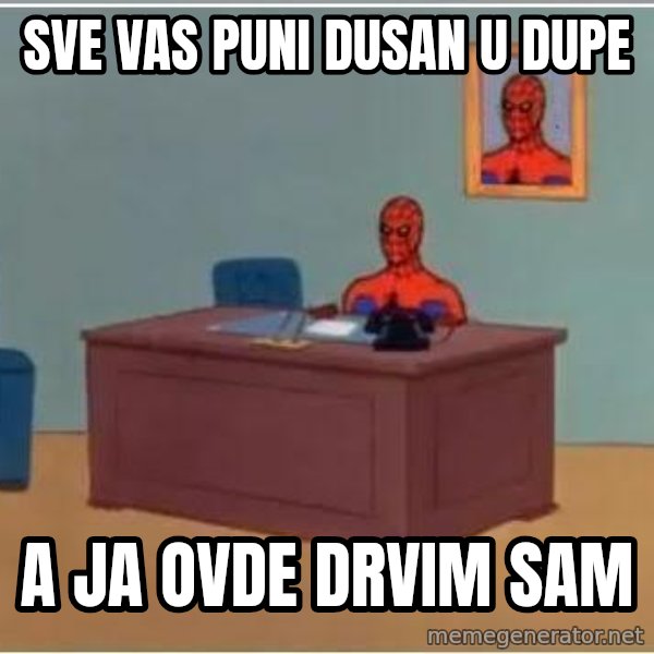 Spiderman Desk meme: Sve vas puni Dusan u dupe / a ja ovde drvim sam