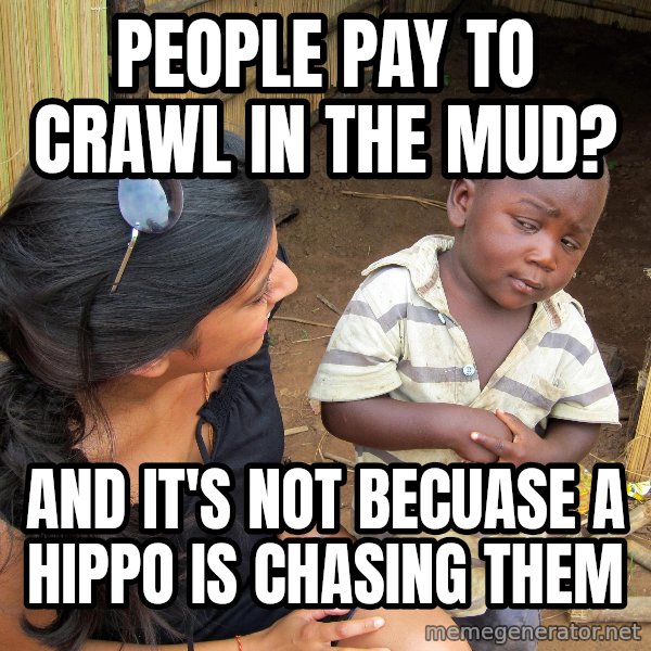Skeptical African Child meme: People Pay to Crawl in The Mud? / And it's NOT becuase a hippo is chasing them